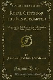 Ebook Royal Gifts for the Kindergarten di Frances Post van Norstrand edito da Forgotten Books
