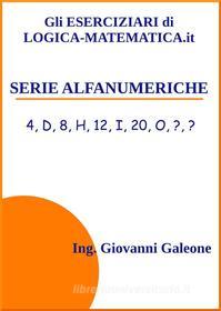 Ebook Gli ESERCIZIARI di LOGICA-MATEMATICA.it - Serie Alfanumeriche di Ing. Giovanni Galeone edito da Ing. Giovanni Galeone