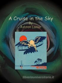 Ebook A Cruise in the Sky di Ashton Lamar edito da Publisher s11838