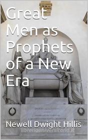Ebook Great Men as Prophets of a New Era di Newell Dwight Hillis edito da iOnlineShopping.com