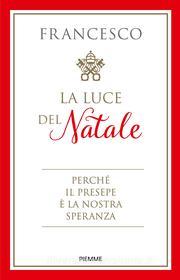 Ebook La luce del Natale di Papa Francesco edito da Piemme