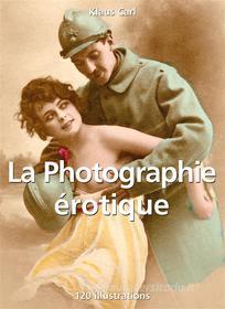 Ebook La Photographie érotique 120 illustrations di Klaus Carl edito da Parkstone International