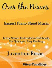 Ebook Over the Waves Easiest Piano Sheet Music di Silvertonalities edito da SilverTonalities