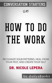 Ebook How to Do the Work: Recognize Your Patterns, Heal from Your Past, and Create Your Self by Dr. Nicole LePera: Conversation Starters di dailyBooks edito da Daily Books