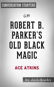 Ebook Robert B. Parker&apos;s Old Black Magic: by Ace Atkins | Conversation Starters di dailyBooks edito da Daily Books