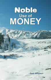 Ebook Noble Use Of Money di DadaBhagwan edito da Dada Bhagwan Vignan Foundation