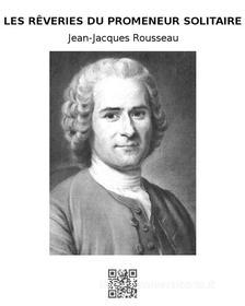 Ebook Les rêveries du promeneur solitaire di Jean-Jacques Rousseau edito da epf