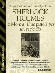Ebook Sherlock Holmes a Monza. Due pistole per un regicidio di Luigi Calcerano, Giuseppe Fiori edito da Delos Digital