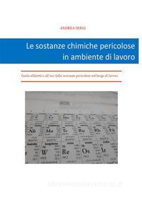 Ebook Le sostanze chimiche pericolose in ambiente di lavoro di Andrea Sergi edito da Youcanprint
