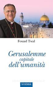 Ebook Gerusalemme capitale dell'umanità di Twal Fouad edito da La Scuola