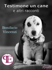Ebook Testimone un cane e altri racconti di Bonifacio Vincenzi edito da Panesi Edizioni