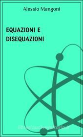 Ebook Equazioni e disequazioni di Alessio Mangoni edito da Alessio Mangoni