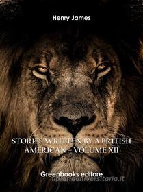 Ebook Stories written by a British American – Volume XII di Henry James edito da Greenbooks Editore