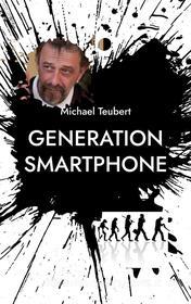 Ebook Generation Smartphone di Michael Teubert edito da Books on Demand