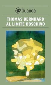 Ebook Al limite boschivo di Thomas Bernhard edito da Guanda