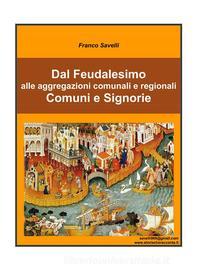 Ebook Dal Feudalesimo alle aggregazioni comunali e regionali - Comuni e Signorie di Savelli Francesco edito da Youcanprint