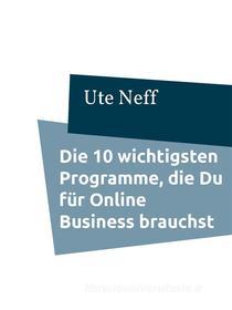 Ebook Die 10 wichtigsten Programme, die Du für Online Business brauchst di Ute Neff edito da Books on Demand