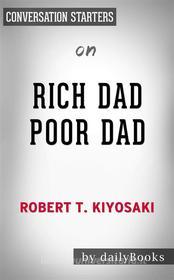 Ebook Rich Dad Poor Dad: What the Rich Teach Their Kids About Money That the Poor and Middle Class Do Not! by Robert T. Kiyosaki | Conversation Starters di dailyBooks edito da Daily Books