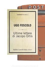 Ebook Ultime lettere di Jacopo Ortis di Ugo Foscolo edito da Baldini Castoldi Dalai Editore
