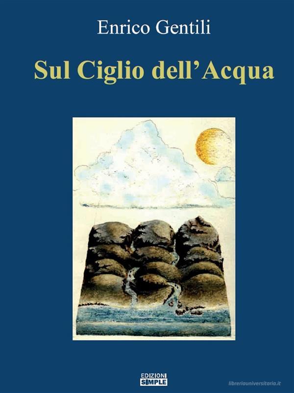 Ebook Sul Ciglio dell'Acqua di Enrico Gentili edito da Edizioni Simple