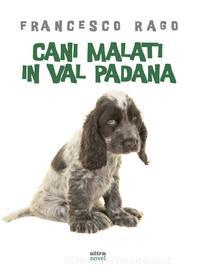 Ebook Cani malati in val padana di Francesco Rago edito da Ultra