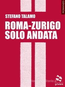 Ebook Roma-Zurigo solo andata di Stefano Talamo edito da goWare
