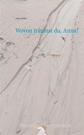 Ebook Wovon träumst du, Anna? di Antje Steffen edito da Books on Demand