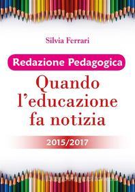 Ebook Redazione Pedagogica - Quando l'educazione fa notizia - 2015/2017 di Silvia Ferrari edito da Youcanprint
