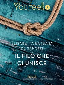 Ebook Il filo che ci unisce (Youfeel) di De Sanctis Elisabetta Barbara edito da Rizzoli