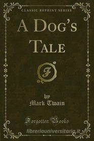Ebook A Dog's Tale di Mark Twain edito da Forgotten Books