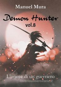 Ebook Demon Hunter vol.8 - L'onore di un guerriero di Manuel Mura edito da Youcanprint