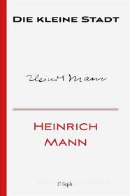 Ebook Die kleine Stadt di Heinrich Mann edito da l&apos;Aleph