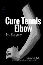 Ebook Cure Tennis Elbow di Tiziana M. edito da Tiziana M.