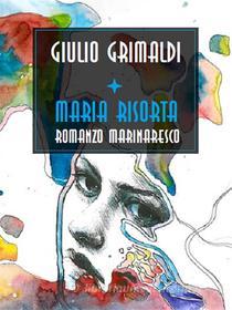 Ebook Maria risorta, Romanzo marinaro di Giulio Grimaldi edito da Bauer Books