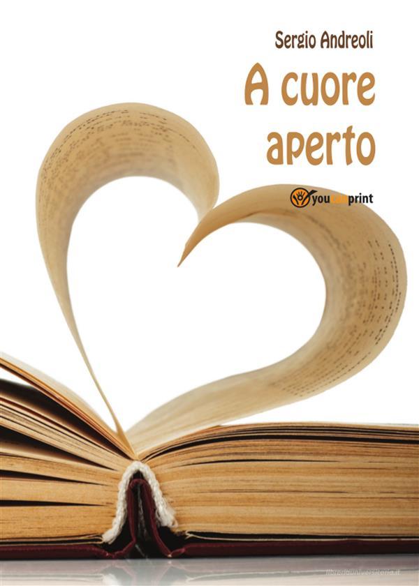 Ebook A cuore aperto di Sergio Andreoli edito da Youcanprint Self-Publishing