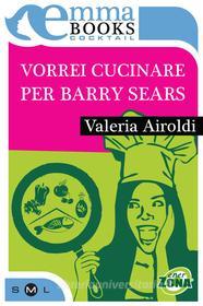 Ebook Vorrei cucinare per Barry Sears di Airoldi Valeria edito da Emma Books
