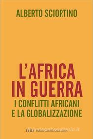Ebook L'Africa in guerra. I conflitti africani e la globalizzazione di Sciortino Alberto edito da Baldini Castoldi Dalai Editore