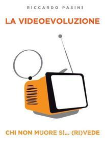 Ebook La Videoevoluzione di Pasini Riccardo edito da Prodotto