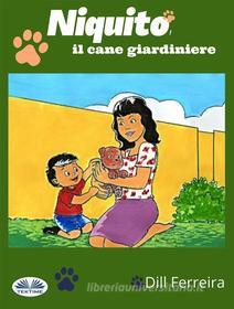 Ebook Niquito, Il Cane Giardiniere di Dill Ferreira edito da Tektime