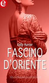 Ebook Fascino d'Oriente (eLit) di Kelly Hunter edito da HarperCollins Italia