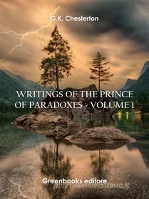 Ebook Writings of the Prince of Paradoxes - Volume 1 di G.K. Chesterton edito da Greenbooks Editore
