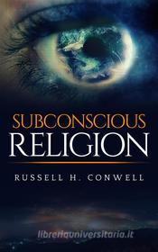Ebook Subconscious religion di Russell H. Conwell edito da anna ruggieri