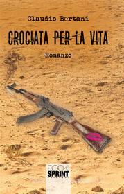Ebook Crociata per la vita di Claudio Bertani edito da Booksprint