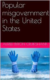 Ebook Popular misgovernment in the United States di Alfred Byron Cruikshank edito da iOnlineShopping.com