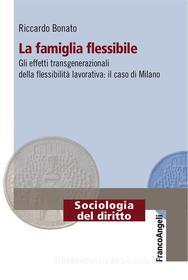 Ebook La famiglia flessibile. di Riccardo Bonato edito da Franco Angeli Edizioni