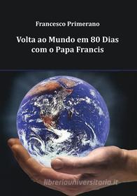 Ebook Volta ao Mundo em 80 Dias com o Papa Francis di Francesco Primerano edito da Youcanprint