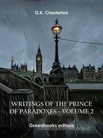 Ebook Writings of the Prince of Paradoxes - Volume 2 di G.K. Chesterton edito da Greenbooks Editore