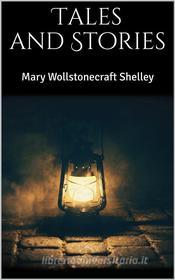Ebook Tales and Stories di Mary Wollstonecraft Shelley edito da Books on Demand