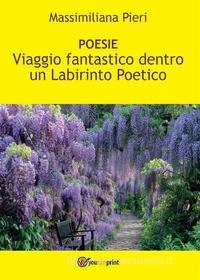 Ebook Viaggio fantastico Dentro un Labirinto Poetico di Massimiliana Pieri edito da Youcanprint