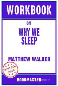 Ebook Workbook on Why We Sleep: Unlocking the Power of Sleep and Dreams by Matthew Walker | Discussions Made Easy di BookMaster edito da BookMaster